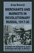 E-Book (pdf) Merchants and Markets in Revolutionary Russia, 1917-30 von Arup Banerji
