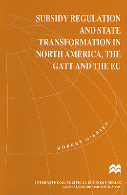 Kartonierter Einband Subsidy Regulation and State Transformation in North America, the GATT and the EU von Robert O'Brien