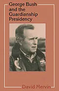 E-Book (pdf) George Bush and the Guardianship Presidency von David Mervin