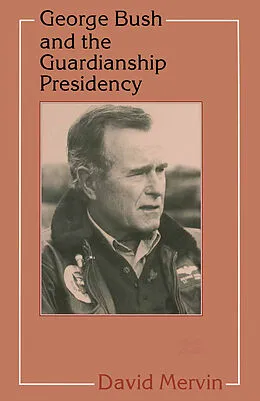 E-Book (pdf) George Bush and the Guardianship Presidency von David Mervin