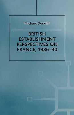 eBook (pdf) British Establishment Perspectives on France, 1936-40 de Michael L. Dockrill
