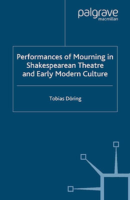 Kartonierter Einband Performances of Mourning in Shakespearean Theatre and Early Modern Culture von T. Döring