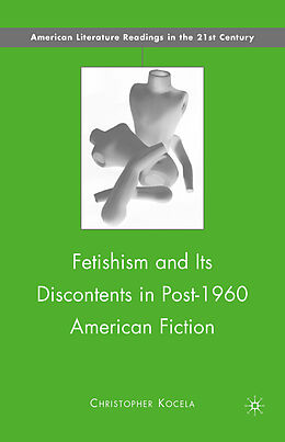 Couverture cartonnée Fetishism and Its Discontents in Post-1960 American Fiction de C. Kocela