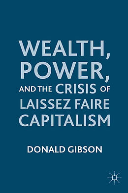 Couverture cartonnée Wealth, Power, and the Crisis of Laissez Faire Capitalism de D. Gibson