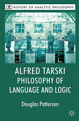Kartonierter Einband Alfred Tarski: Philosophy of Language and Logic von Michael Beaney, Douglas Patterson