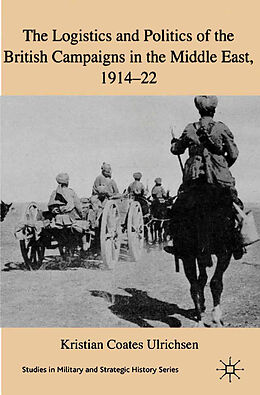 Kartonierter Einband The Logistics and Politics of the British Campaigns in the Middle East, 1914-22 von Kenneth A. Loparo