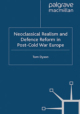 Kartonierter Einband Neoclassical Realism and Defence Reform in Post-Cold War Europe von T. Dyson