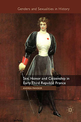 Couverture cartonnée Sex, Honor and Citizenship in Early Third Republic France de A. Mansker