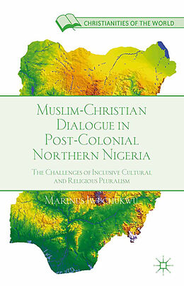 Couverture cartonnée Muslim-Christian Dialogue in Post-Colonial Northern Nigeria de M. Iwuchukwu