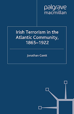 Couverture cartonnée Irish Terrorism in the Atlantic Community, 1865 1922 de J. Gantt