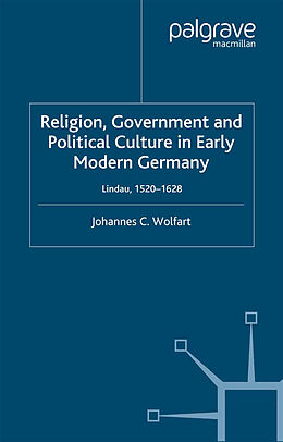 Couverture cartonnée Religion, Government and Poltical Culture in Early Modern Germany de J. Wolfart