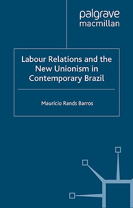 Couverture cartonnée Labour Relations and the New Unionism in Contemporary Brazil de M. Barros