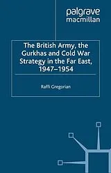 Kartonierter Einband (Kt) The British Army, the Gurkhas and Cold War Strategy in the Far East, 1947-1954 von Raffi Gregorian