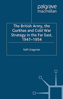 Kartonierter Einband The British Army, the Gurkhas and Cold War Strategy in the Far East, 1947 1954 von Raffi Gregorian