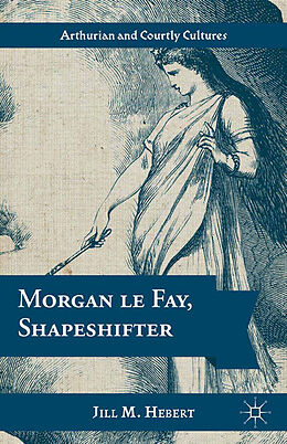Kartonierter Einband Morgan le Fay, Shapeshifter von Jill M. Hebert