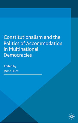 Kartonierter Einband Constitutionalism and the Politics of Accommodation in Multinational Democracies von Jaime Lluch