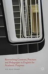 Kartonierter Einband Researching Contexts, Practices and Pedagogies in English for Academic Purposes von L. Blaj-Ward