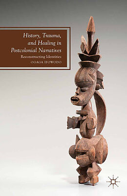 Kartonierter Einband History, Trauma, and Healing in Postcolonial Narratives von O. Ifowodo