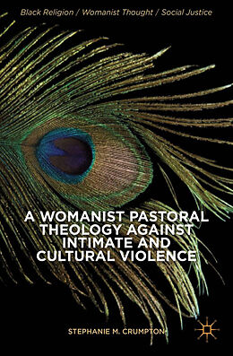 Kartonierter Einband A Womanist Pastoral Theology Against Intimate and Cultural Violence von Stephanie M Crumpton