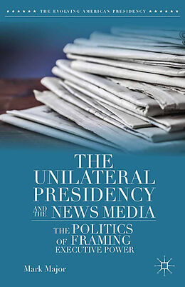 Couverture cartonnée The Unilateral Presidency and the News Media de Mark Major