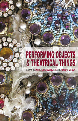 Couverture cartonnée Performing Objects and Theatrical Things de Joanne Zerdy, Marlis Schweitzer