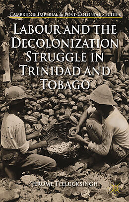 Kartonierter Einband Labour and the Decolonization Struggle in Trinidad and Tobago von J. Teelucksingh