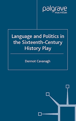 Couverture cartonnée Language and Politics in the Sixteenth-Century History Play de D. Cavanagh