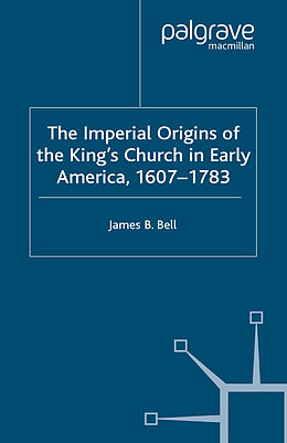 Kartonierter Einband The Imperial Origins of the King's Church in Early America 1607-1783 von James Bell