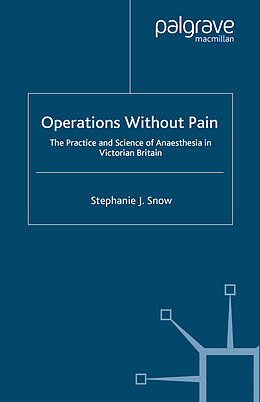 Couverture cartonnée Operations Without Pain: The Practice and Science of Anaesthesia in Victorian Britain de S. Snow