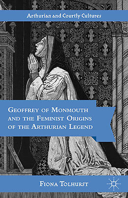 Kartonierter Einband Geoffrey of Monmouth and the Feminist Origins of the Arthurian Legend von F. Tolhurst