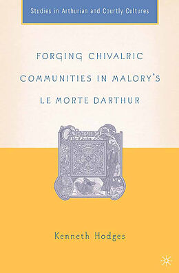 Kartonierter Einband Forging Chivalric Communities in Malory s Le Morte Darthur von K. Hodges