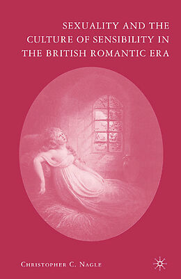 Kartonierter Einband Sexuality and the Culture of Sensibility in the British Romantic Era von C. Nagle