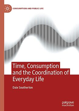 E-Book (pdf) Time, Consumption and the Coordination of Everyday Life von Dale Southerton