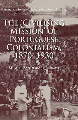 Kartonierter Einband The 'Civilising Mission' of Portuguese Colonialism, 1870-1930 von Miguel Bandeira Jerónimo