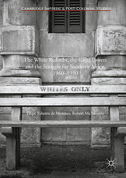 Kartonierter Einband The White Redoubt, the Great Powers and the Struggle for Southern Africa, 1960 1980 von Robert Mcnamara, Filipe Ribeiro De Meneses