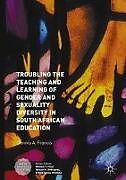 Couverture cartonnée Troubling the Teaching and Learning of Gender and Sexuality Diversity in South African Education de Dennis A. Francis