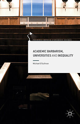 Kartonierter Einband Academic Barbarism, Universities and Inequality von Michael O'Sullivan