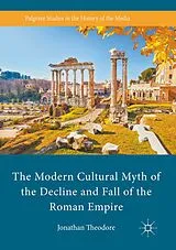 Kartonierter Einband The Modern Cultural Myth of the Decline and Fall of the Roman Empire von Jonathan Theodore