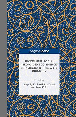 Kartonierter Einband Successful Social Media and Ecommerce Strategies in the Wine Industry von Gergely Sznolnoki, Liz Thach, Dani Kolb