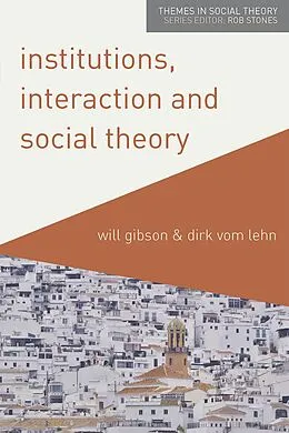 E-Book (pdf) Institutions, Interaction and Social Theory von Will Gibson, Dirk Vom Lehn
