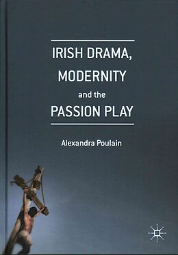 Livre Relié Irish Drama, Modernity and the Passion Play de Alexandra Poulain