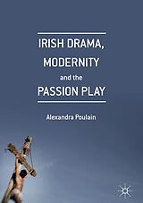 eBook (pdf) Irish Drama, Modernity and the Passion Play de Alexandra Poulain