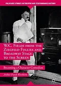 E-Book (pdf) W.C. Fields from the Ziegfeld Follies and Broadway Stage to the Screen von Arthur Frank Wertheim