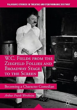 E-Book (pdf) W.C. Fields from the Ziegfeld Follies and Broadway Stage to the Screen von Arthur Frank Wertheim
