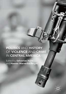 eBook (pdf) Politics and History of Violence and Crime in Central America de Sebastian Huhn, Hannes Warnecke-Berger