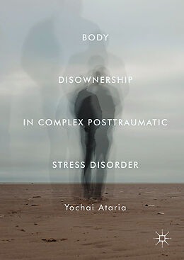 Livre Relié Body Disownership in Complex Posttraumatic Stress Disorder de Yochai Ataria