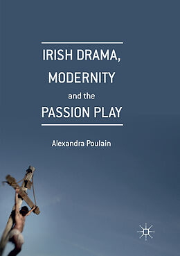 Couverture cartonnée Irish Drama, Modernity and the Passion Play de Alexandra Poulain