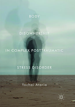 Couverture cartonnée Body Disownership in Complex Posttraumatic Stress Disorder de Yochai Ataria