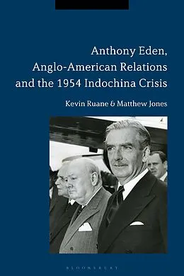 E-Book (pdf) Anthony Eden, Anglo-American Relations and the 1954 Indochina Crisis von Kevin Ruane, Matthew Jones