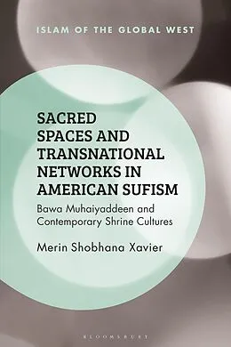 E-Book (pdf) Sacred Spaces and Transnational Networks in American Sufism von Merin Shobhana Xavier